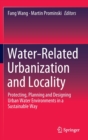 Water-Related Urbanization and Locality : Protecting, Planning and Designing Urban Water Environments in a Sustainable Way - Book