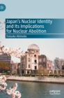 Japan’s Nuclear Identity and Its Implications for Nuclear Abolition - Book