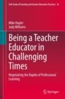 Being a Teacher Educator in Challenging Times : Negotiating the Rapids of Professional Learning - Book