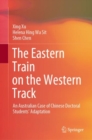 The Eastern Train on the Western Track : An Australian Case of Chinese Doctoral Students’ Adaptation - Book