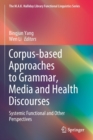 Corpus-based Approaches to Grammar, Media and Health Discourses : Systemic Functional and Other Perspectives - Book