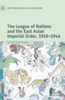 The League of Nations and the East Asian Imperial Order, 1920-1946 - Book