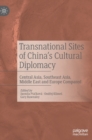 Transnational Sites of China’s Cultural Diplomacy : Central Asia, Southeast Asia, Middle East and Europe Compared - Book