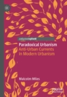 Paradoxical Urbanism : Anti-Urban Currents in Modern Urbanism - Book