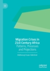 Migration Crises in 21st Century Africa : Patterns, Processes and Projections - Book
