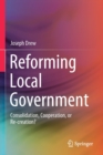 Reforming Local Government : Consolidation, Cooperation, or Re-creation? - Book