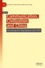 Communication, Civilization and China : Discovering the Tang Dynasty (618-907) - Book