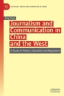 Journalism and Communication in China and the West : A Study of History, Education and Regulation - Book