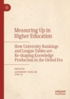 Measuring Up in Higher Education : How University Rankings and League Tables are Re-shaping Knowledge Production in the Global Era - Book