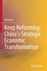 Keep Reforming: China’s Strategic Economic Transformation - Book