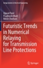 Futuristic Trends in Numerical Relaying for Transmission Line Protections - Book