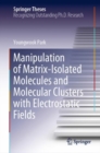 Manipulation of Matrix-Isolated Molecules and Molecular Clusters with Electrostatic Fields - Book