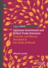 Japanese Investment and British Trade Unionism : Thatcher and Nissan Revisited in the Wake of Brexit - Book