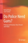 Do Police Need Guns? : Policing and Firearms: Past, Present and Future - Book