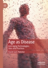 Age as Disease : Anti-Aging Technologies, Sites and Practices - Book