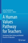 A Human Values Pathway for Teachers : Developing Silent Sitting and Mindful Practices in Education - Book