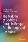 The Making of Goddess Durga in Bengal: Art, Heritage and the Public - Book