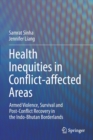 Health Inequities in Conflict-affected Areas : Armed Violence, Survival and Post-Conflict Recovery in the Indo-Bhutan Borderlands - Book