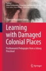 Learning with Damaged Colonial Places : Posthumanist Pedagogies from a Joburg Preschool - Book