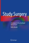 Study Surgery : A Guidance to Pass the Board Clinical Exam - Book