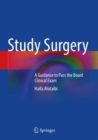 Study Surgery : A Guidance to Pass the Board Clinical Exam - Book