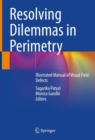 Resolving Dilemmas in Perimetry : Illustrated Manual of Visual Field Defects - Book