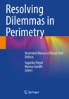 Resolving Dilemmas in Perimetry : Illustrated Manual of Visual Field Defects - Book