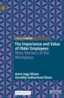 The Importance and Value of Older Employees : Wise Workers in the Workplace - Book