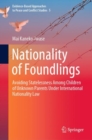 Nationality of Foundlings : Avoiding Statelessness Among Children of Unknown Parents Under International Nationality Law - Book