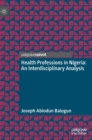 Health Professions in Nigeria : An Interdisciplinary Analysis - Book