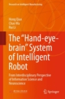 The “Hand-eye-brain” System of Intelligent Robot : From Interdisciplinary Perspective of Information Science and Neuroscience - Book