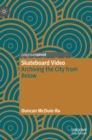 Skateboard Video : Archiving the City from Below - Book