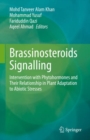 Brassinosteroids Signalling : Intervention with Phytohormones and Their Relationship in Plant Adaptation to Abiotic Stresses - Book