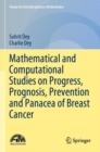 Mathematical and Computational Studies on Progress, Prognosis, Prevention and Panacea of Breast Cancer - Book