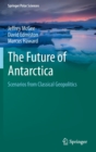The Future of Antarctica : Scenarios from Classical Geopolitics - Book