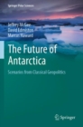 The Future of Antarctica : Scenarios from Classical Geopolitics - Book