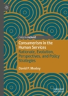 Consumerism in the Human Services : Rationale, Evolution, Perspectives, and Policy Strategies - Book