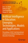 Artificial Intelligence in Education: Emerging Technologies, Models and Applications : Proceedings of 2021 2nd International Conference on Artificial Intelligence in Education Technology - Book