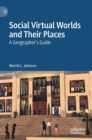 Social Virtual Worlds and Their Places : A Geographer’s Guide - Book