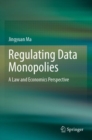 Regulating Data Monopolies : A Law and Economics Perspective - Book