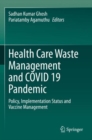 Health Care Waste Management and COVID 19 Pandemic : Policy, Implementation Status and Vaccine Management - Book
