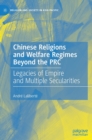 Chinese Religions and Welfare Regimes Beyond the PRC : Legacies of Empire and Multiple Secularities - Book