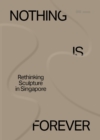 Nothing is for Forever : Rethinking Sculpture in Singapore - Book