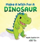 Make a Wish for a Dinosaur : Roar with the dinosaur, hug the dinosaur, rub the dinosaur's belly! A funny and silly book that will make your kids laugh! - Book