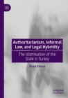 Authoritarianism, Informal Law, and Legal Hybridity : The Islamisation of the State in Turkey - Book