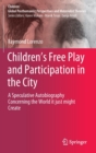 Children’s Free Play and Participation in the City : A Speculative Autobiography Concerning the World it just might Create - Book