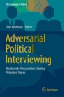 Adversarial Political Interviewing : Worldwide Perspectives During Polarized Times - Book