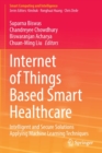 Internet of Things Based Smart Healthcare : Intelligent and Secure Solutions Applying Machine Learning Techniques - Book