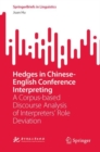 Hedges in Chinese-English Conference Interpreting : A Corpus-based Discourse Analysis of Interpreters’ Role Deviation - Book