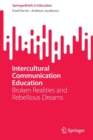 Intercultural Communication Education : Broken Realities and Rebellious Dreams - Book